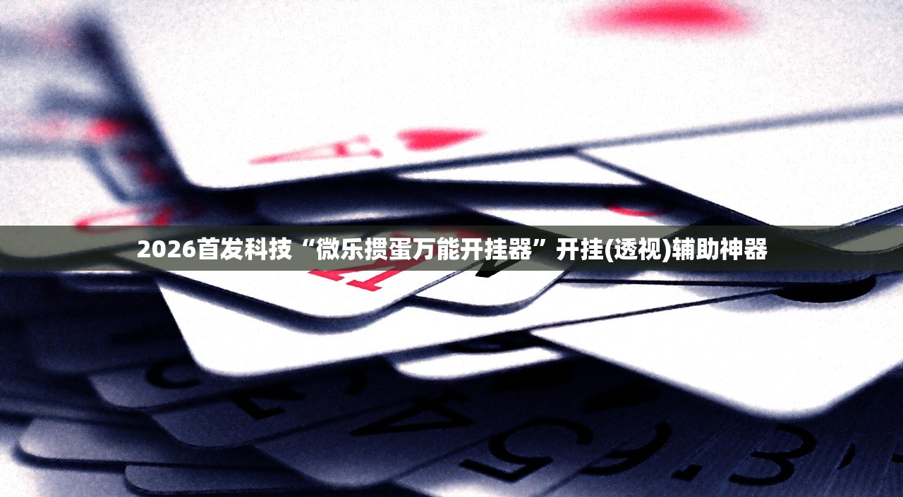 2026首发科技“微乐掼蛋万能开挂器”开挂(透视)辅助神器
