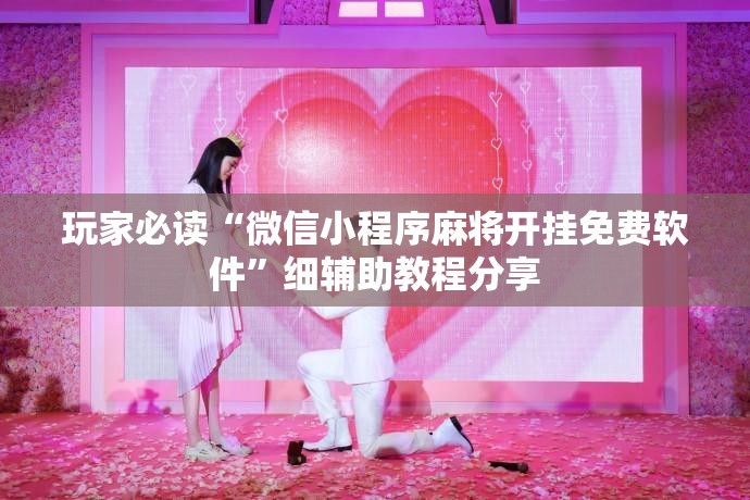 玩家必读“微信小程序麻将开挂免费软件	”细辅助教程分享