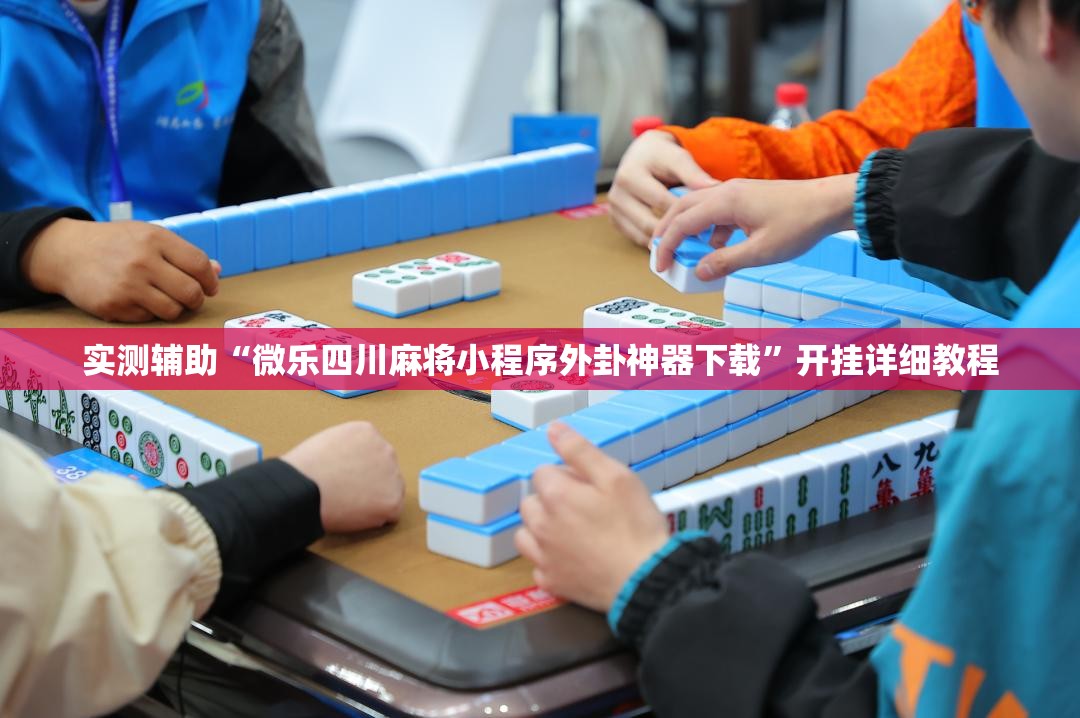实测辅助“微乐四川麻将小程序外卦神器下载”开挂详细教程