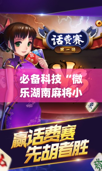 必备科技“微乐湖南麻将小程序必赢神器免费”开挂(透视)辅助神器