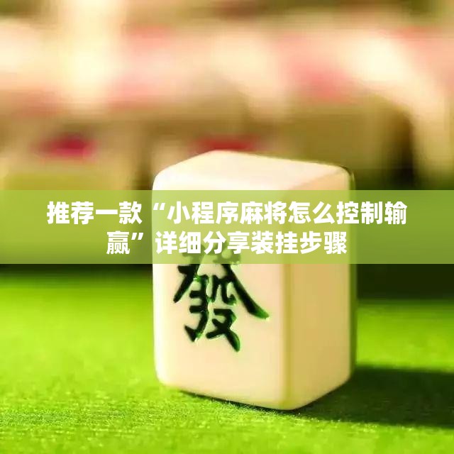 推荐一款“小程序麻将怎么控制输赢”详细分享装挂步骤