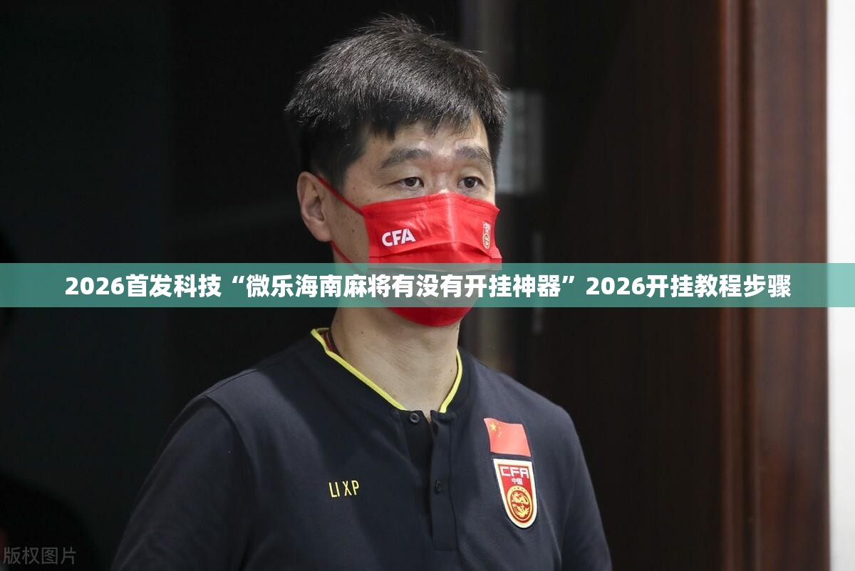 2026首发科技“微乐海南麻将有没有开挂神器”2026开挂教程步骤