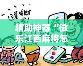 辅助神器“微乐江西麻将怎样免费开挂”开挂辅助脚本+详细开挂安装教程