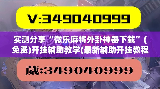 实测分享“微乐麻将外卦神器下载”(免费)开挂辅助教学(最新辅助开挂教程)