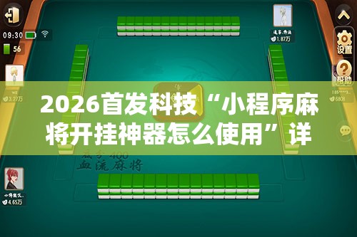 2026首发科技“小程序麻将开挂神器怎么使用”详细分享装挂步骤