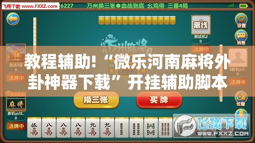 教程辅助!“微乐河南麻将外卦神器下载”开挂辅助脚本+详细开挂安装教程
