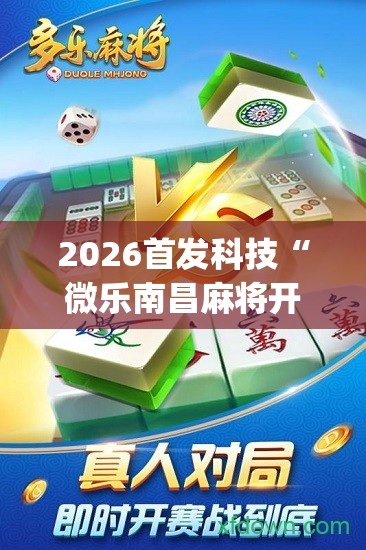 2026首发科技“微乐南昌麻将开挂演示	”(免费)开挂辅助教学(最新辅助开挂教程)