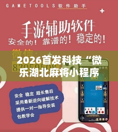 2026首发科技“微乐湖北麻将小程序怎么开挂	”详细开挂教程