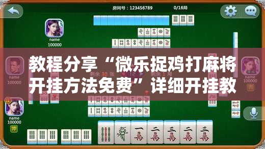教程分享“微乐捉鸡打麻将开挂方法免费”详细开挂教程