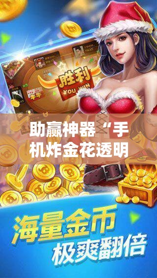 助赢神器“手机炸金花透明挂”详细外挂透视辅助软件教程