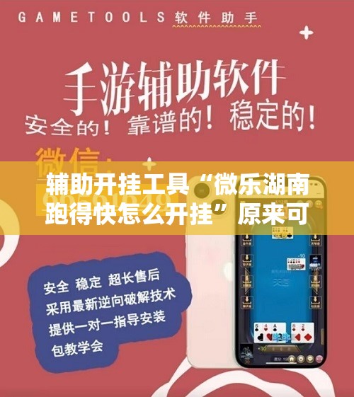 辅助开挂工具“微乐湖南跑得快怎么开挂”原来可以开挂