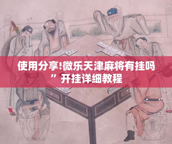 使用分享!微乐天津麻将有挂吗”开挂详细教程