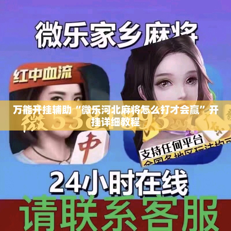 万能开挂辅助“微乐河北麻将怎么打才会赢	”开挂详细教程