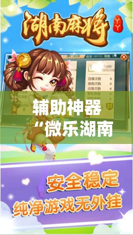 辅助神器“微乐湖南红中麻将免费开挂”原来可以开挂