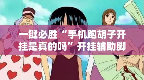 一键必胜“手机跑胡子开挂是真的吗”开挂辅助脚本+详细开挂安装教程