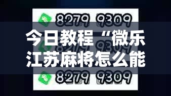 今日教程“微乐江苏麻将怎么能赢”2026开挂教程步骤