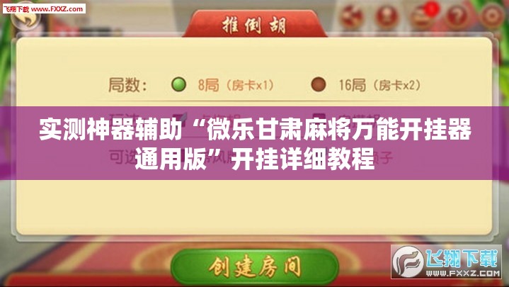 实测神器辅助“微乐甘肃麻将万能开挂器通用版	”开挂详细教程