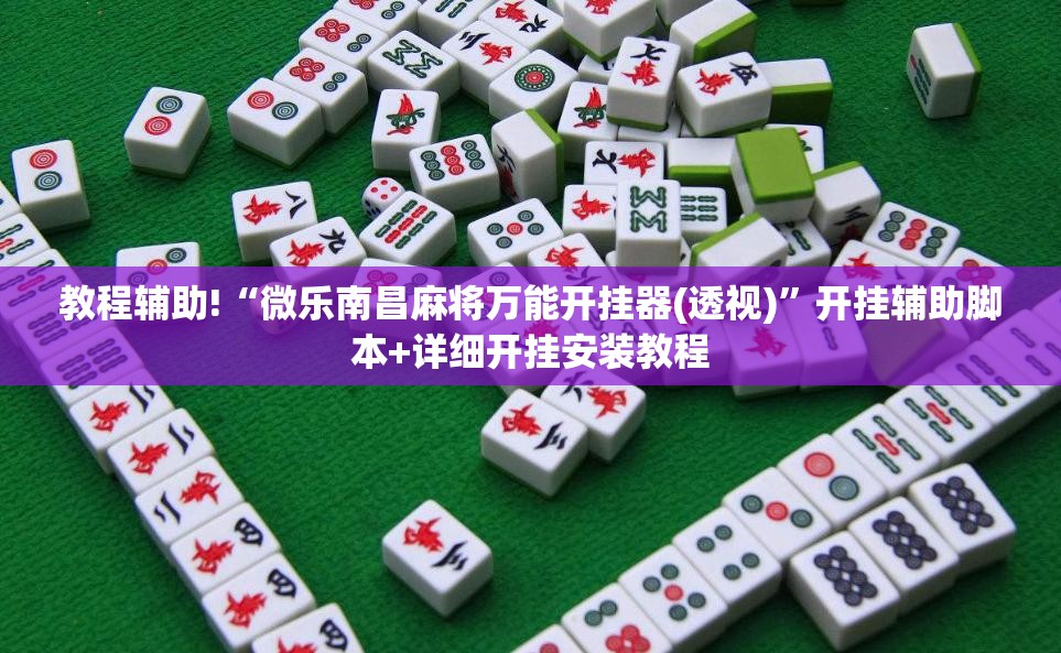 教程辅助!“微乐南昌麻将万能开挂器(透视)	”开挂辅助脚本+详细开挂安装教程