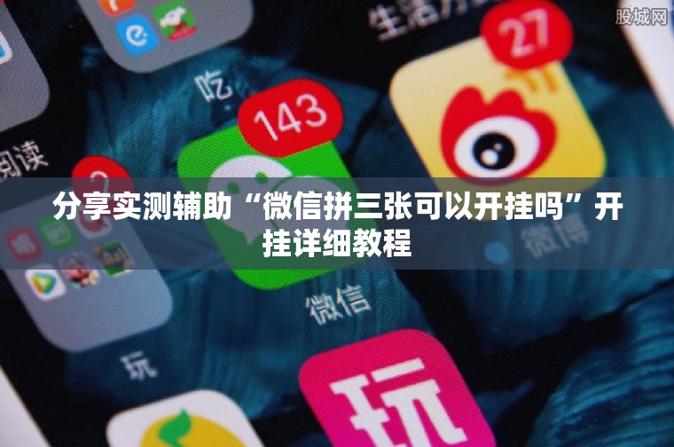 分享实测辅助“微信拼三张可以开挂吗”开挂详细教程