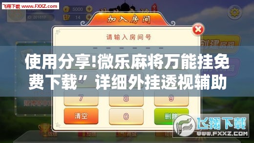 使用分享!微乐麻将万能挂免费下载”详细外挂透视辅助软件教程