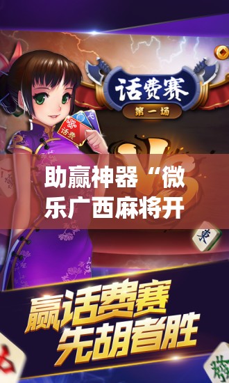 助赢神器“微乐广西麻将开挂版本软件免费(透视)”开挂辅助脚本+详细开挂安装教程