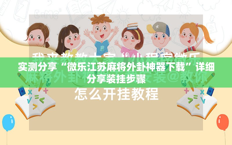 实测分享“微乐江苏麻将外卦神器下载”详细分享装挂步骤