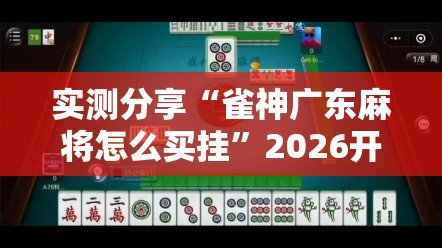 实测分享“雀神广东麻将怎么买挂”2026开挂教程步骤