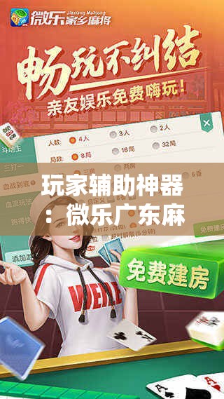 玩家辅助神器：微乐广东麻将开挂免费下载安装”开挂详细教程