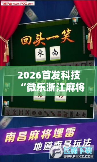 2026首发科技“微乐浙江麻将万能开挂器通用版	”2026开挂教程步骤