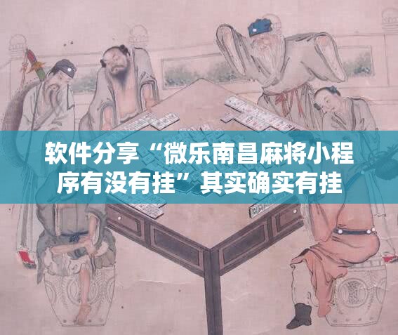 软件分享“微乐南昌麻将小程序有没有挂	”其实确实有挂