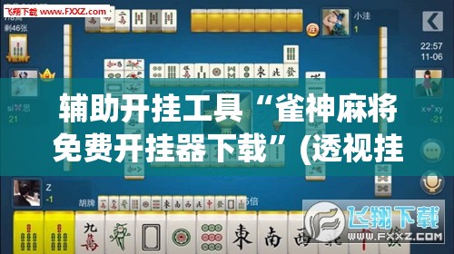 辅助开挂工具“雀神麻将免费开挂器下载	”(透视挂)辅助下载教程