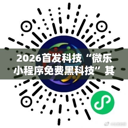 2026首发科技“微乐小程序免费黑科技”其实确实有挂