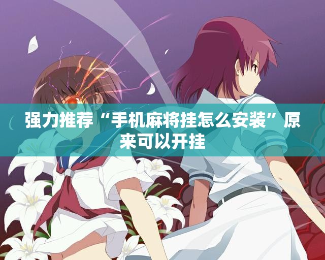 强力推荐“手机麻将挂怎么安装”原来可以开挂