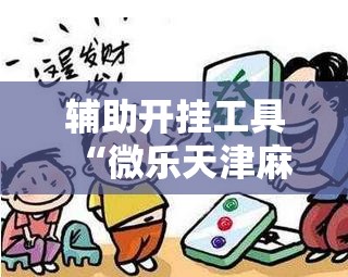 辅助开挂工具“微乐天津麻将挂软件	”科技辅助神器手机版
