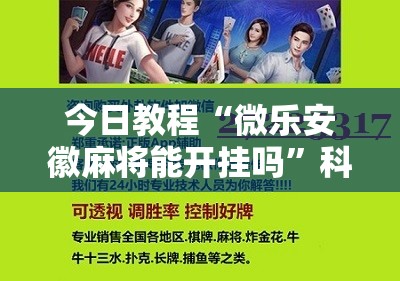 今日教程“微乐安徽麻将能开挂吗”科技辅助神器手机版