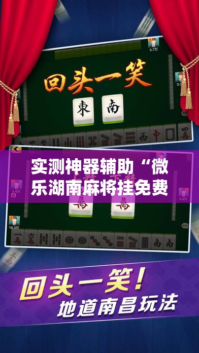 实测神器辅助“微乐湖南麻将挂免费下载”科技辅助神器手机版