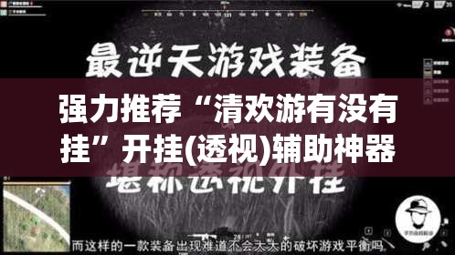 强力推荐“清欢游有没有挂”开挂(透视)辅助神器
