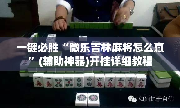 一键必胜“微乐吉林麻将怎么赢”(辅助神器)开挂详细教程