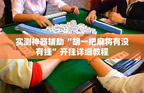 实测神器辅助“胡一把麻将有没有挂”开挂详细教程