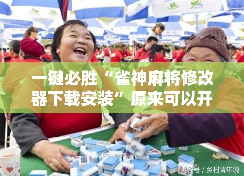 一键必胜“雀神麻将修改器下载安装	”原来可以开挂