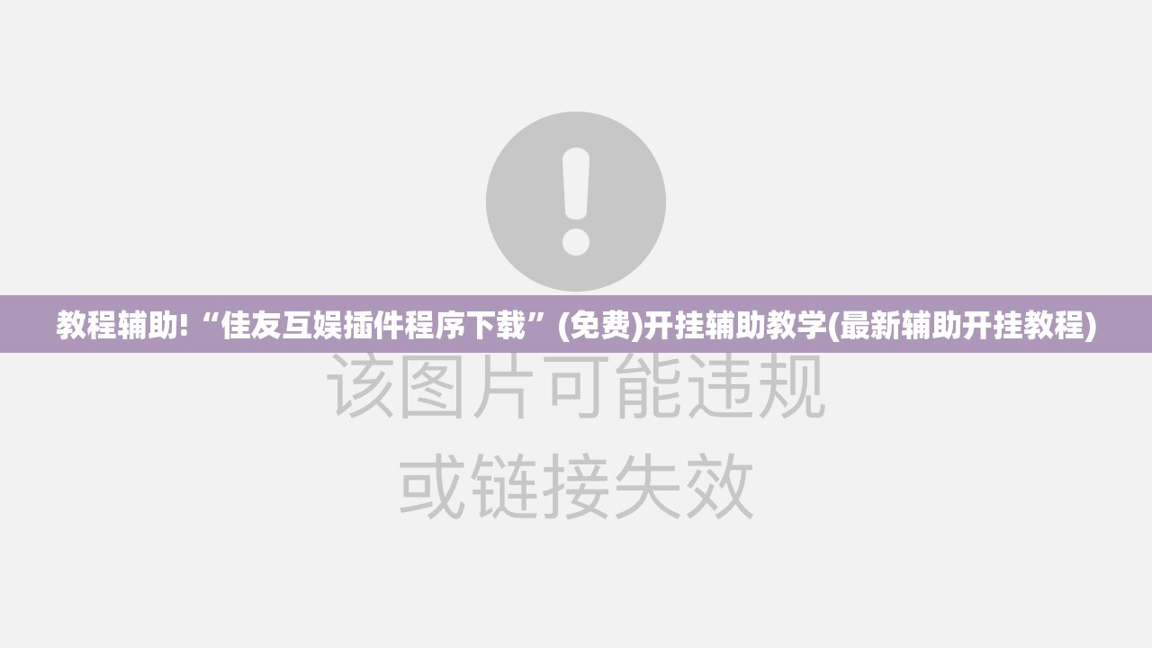 教程辅助!“佳友互娱插件程序下载”(免费)开挂辅助教学(最新辅助开挂教程)