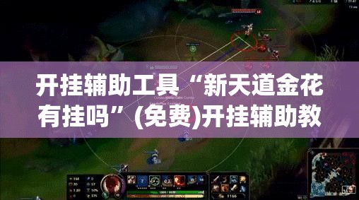 开挂辅助工具“新天道金花有挂吗”(免费)开挂辅助教学(最新辅助开挂教程)