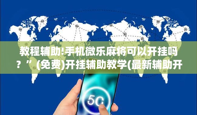 教程辅助!手机微乐麻将可以开挂吗？	”(免费)开挂辅助教学(最新辅助开挂教程)
