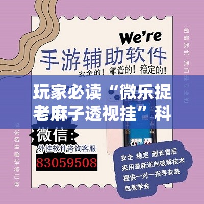 玩家必读“微乐捉老麻子透视挂”科技辅助神器手机版