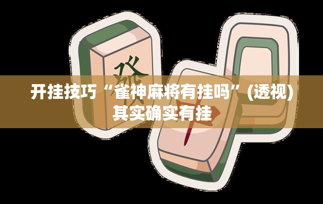 开挂技巧“雀神麻将有挂吗	”(透视)其实确实有挂
