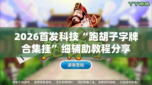 2026首发科技“跑胡子字牌合集挂”细辅助教程分享