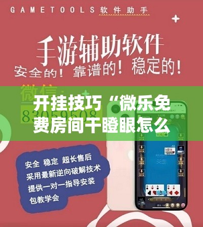 开挂技巧“微乐免费房间干瞪眼怎么开挂(透视)”开挂辅助脚本+详细开挂安装教程