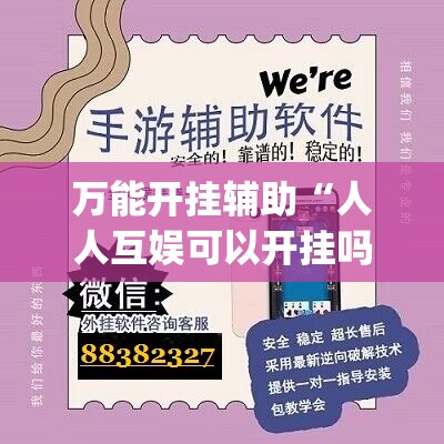 万能开挂辅助“人人互娱可以开挂吗贴吧”开挂(透视)辅助神器