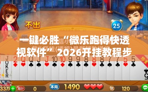 一键必胜“微乐跑得快透视软件”2026开挂教程步骤