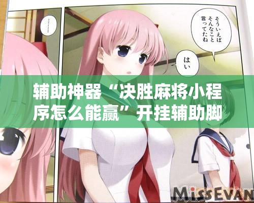辅助神器“决胜麻将小程序怎么能赢”开挂辅助脚本+详细开挂安装教程